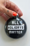 All Holidays Matter ~ Passive Aggressive & Anti-racism Christmas ornament ~ BLM ~ Proceeds donated to Black Lives Matter ~ Gift idea for him