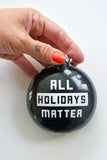 All Holidays Matter ~ Passive Aggressive & Anti-racism Christmas ornament ~ BLM ~ Proceeds donated to Black Lives Matter ~ Gift idea for him